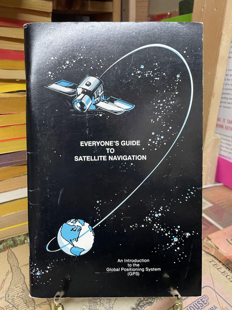 Item #84689 Everyone's Guide to Satellite Navigation: An Introduction to the Global Positioning System (GPS). Steven D. Thompson.