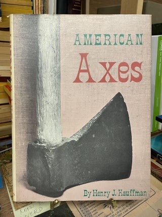 Item #84695 American Axes, a Survey of Their Development and Their Makers. Henry J. Kauffman