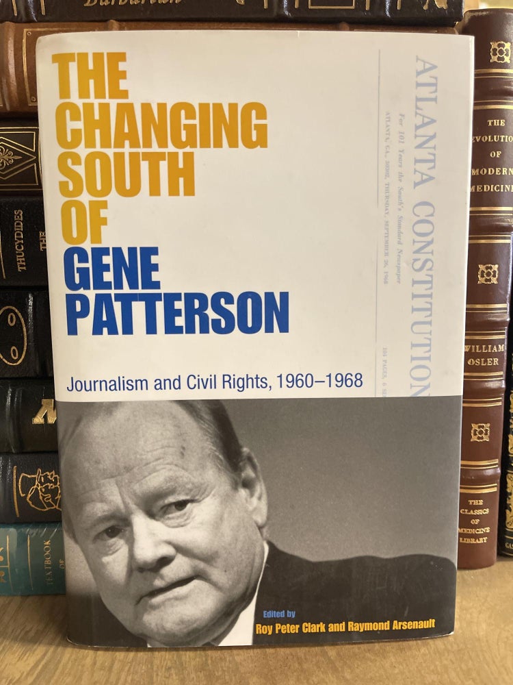 Item #84783 The Changing South of Gene Patterson: Journalism and Civil Rights, 1960-1968 (Southern Dissent). Roy Peter Clark, Raymond Arsenault.