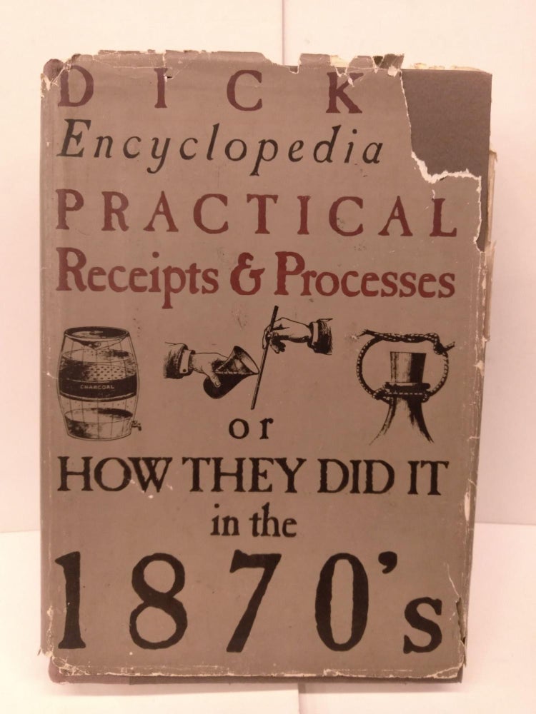 Item #84817 Dick's Encyclopedia of Practical Receipts and Processes or How They Did it in the 1870's. William B. Dick.