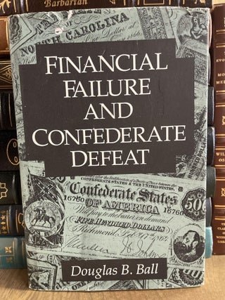 Item #84923 Financial Failure and Confederate Defeat. Douglas B. Ball