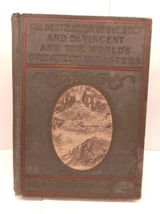 Item #85045 The Destruction of St. Pierre and St. Vincent and the World's Greatest Disasters From...