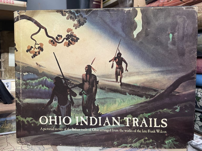 Item #85524 Ohio Indian Trails: A Pictorial Survey of the Indian Trails of Ohio Arranged from the Works of the Late Frank Wilcox. William A. McGill, edited.