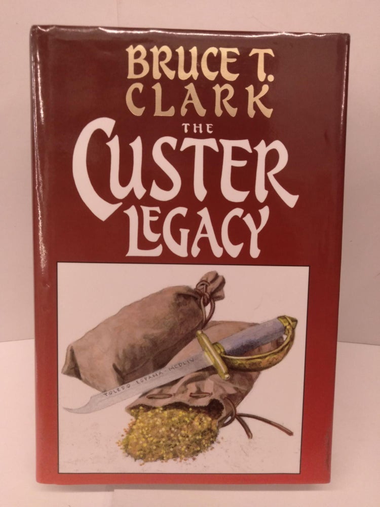 Item #85621 The Custer Legacy. Bruce T. 8 Clark.