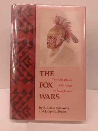 Item #85623 The Fox Wars: The Mesquakie Challenge to New France. R. David Edmunds, Joseph L. Peyser