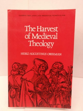 Item #85624 The Harvest of Medieval Theology: Gabriel Biel and Late Medieval Nominalism. Heiko...