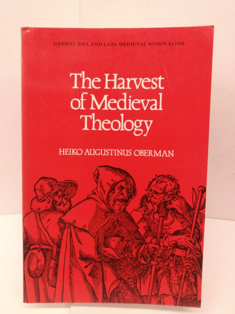 Item #85624 The Harvest of Medieval Theology: Gabriel Biel and Late Medieval Nominalism. Heiko Augustinus Oberman.