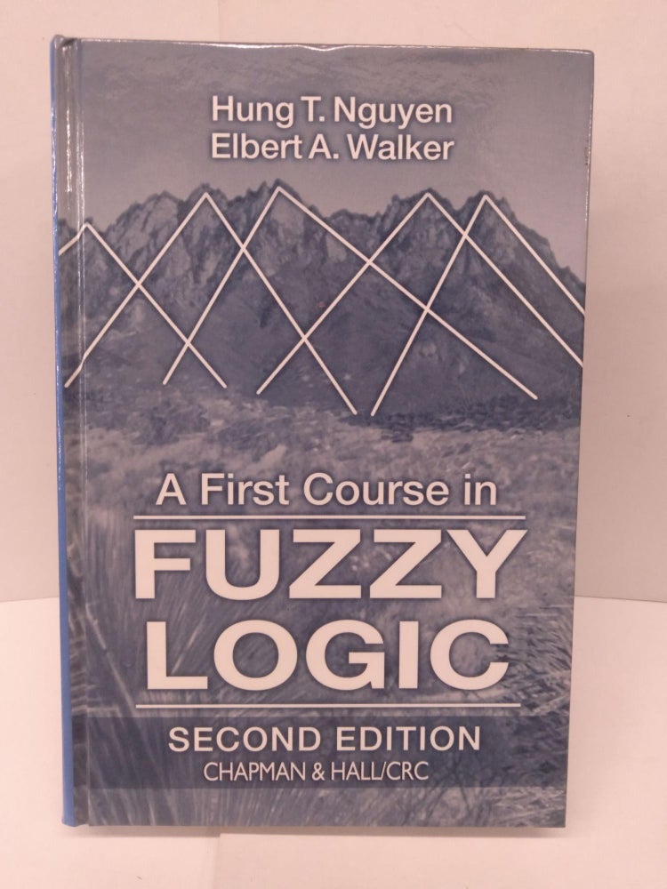 Item #85626 A First Course in Fuzzy Logic. Hung T. Nguyen, Elbert A. Walker.