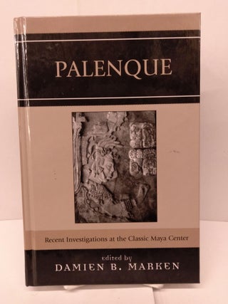 Item #85687 Palenque: Recent Investigations at the Classic Maya Center. Damien B. Marken