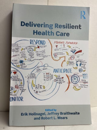 Item #85706 Delivering Resilient Health Care. Erik Hollnagel, Jeffrey Braithwaite, Robert L. Wears