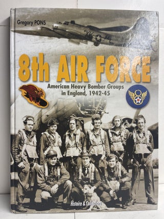 Item #85717 8th Air Force: American Heavy Bomber Groups in England 1942-1945. Grégory Pons