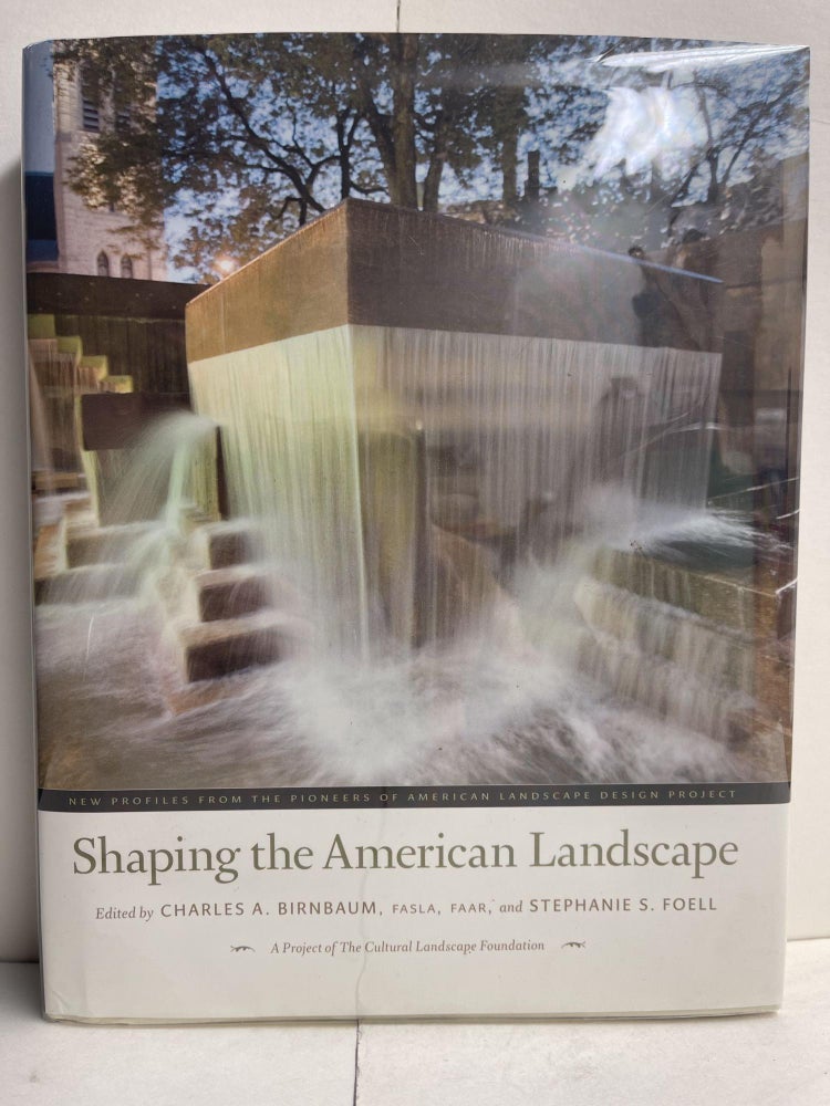 Item #85804 Shaping the American Landscape: New Profiles from the Pioneers of American Landscape Design Project. Charles A. Birnbaum, Stephanie S. Foell.