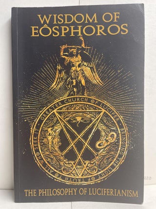 Item #85810 Wisdom of Eosphoros: The Luciferian Philosophy. Michael W. Ford