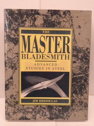 Item #85936 The Master Bladesmith: Advanced Studies in Steel. Jim Hrisoulas