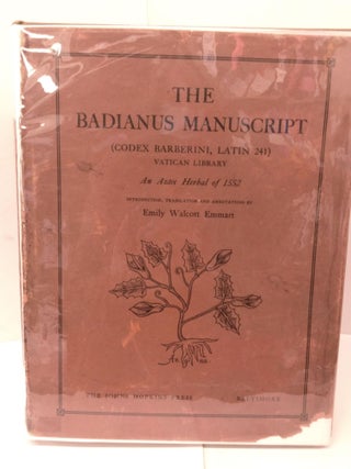 Item #85952 The Badianus Manuscript: An Aztec Herbal of 1552. Emily Walcott Emmart