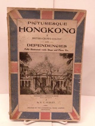 Item #86039 Picturesque HongKong: A British Crown Colony and Dependencies. R. C. Hurley