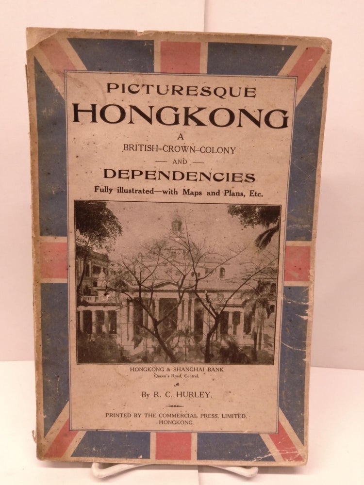 Item #86039 Picturesque HongKong: A British Crown Colony and Dependencies. R. C. Hurley.