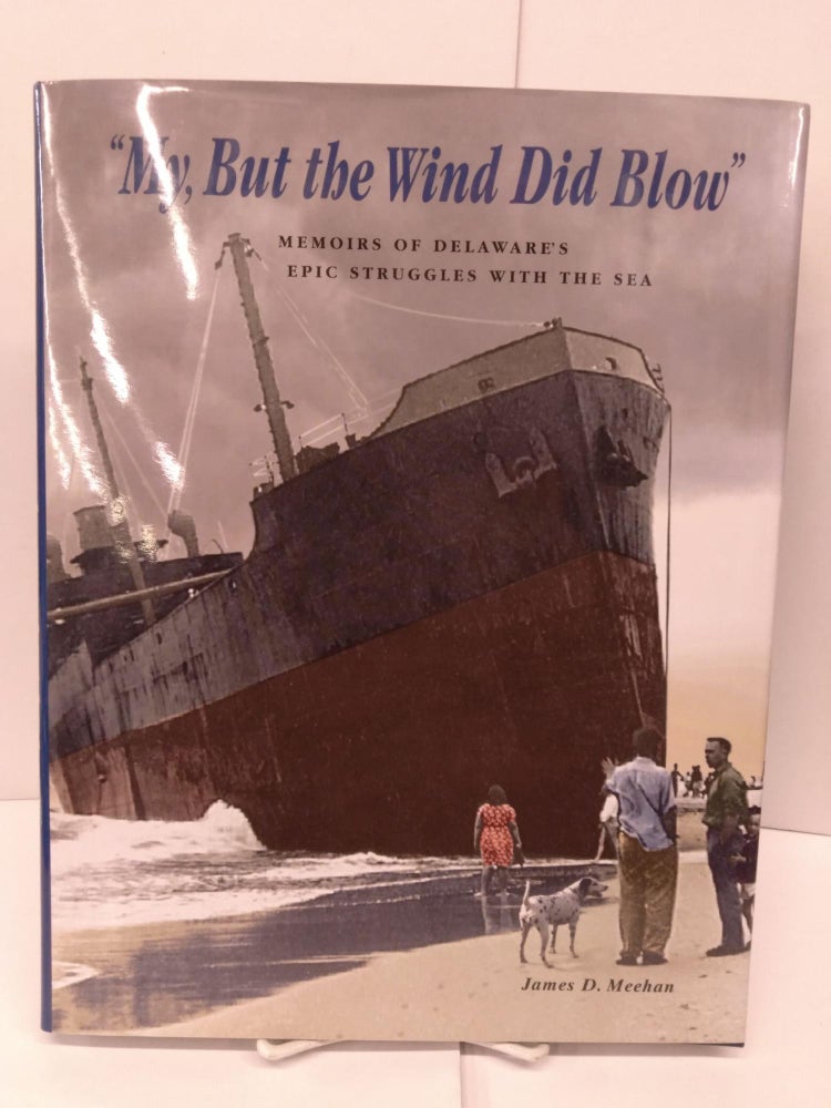 Item #86169 My, But the Wind Did Blow: Memoirs of Delaware's Epic Struggles With the Sea. James D. Meehan.