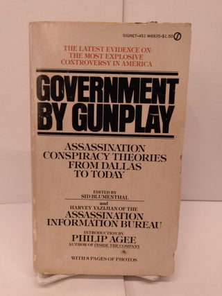 Item #86181 Government By Gunplay: Assassination Conspiracy Theories From Dallas to Today. Sid...