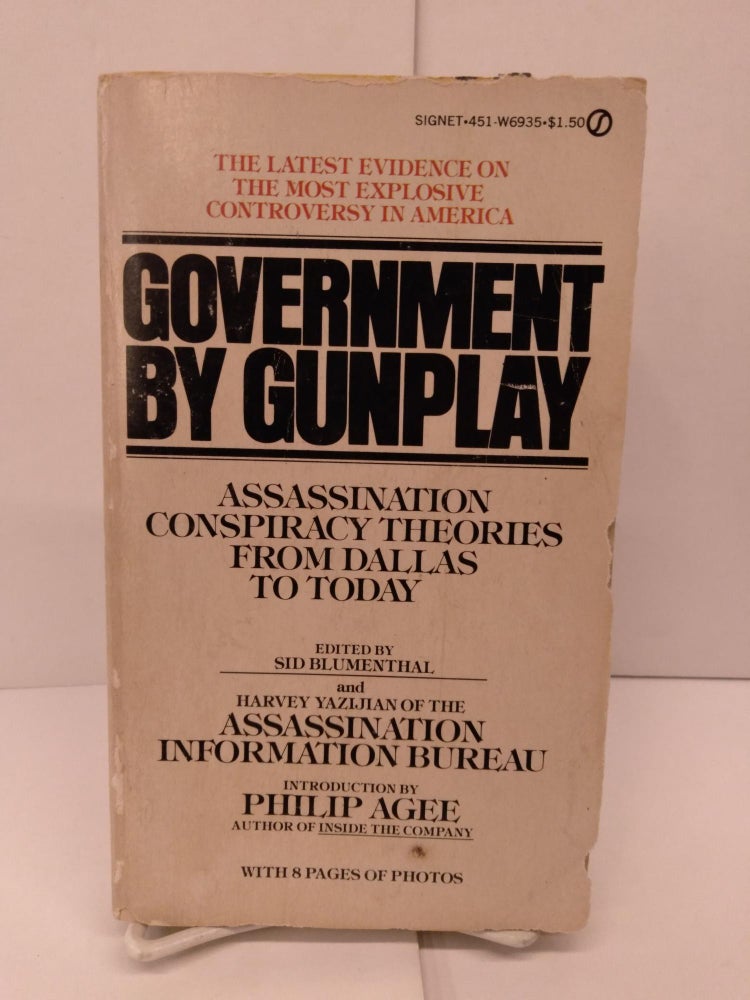 Item #86181 Government By Gunplay: Assassination Conspiracy Theories From Dallas to Today. Sid Blumenthal.