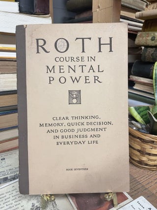 Item #86214 Roth Course in Mental Power: Clear Thinking, Memory, Quick Decision and Good Judgment...