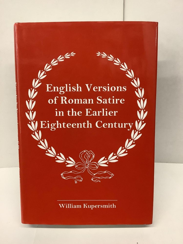 Item #86437 English Versions of Romann Satire in the Earlier Eighteenth Century. William Kupersmith.
