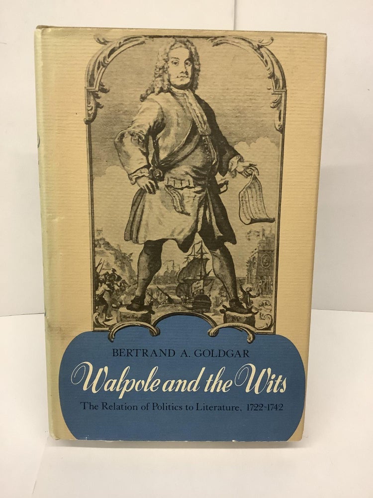 Item #86440 Walpole and the Wits, The Relation of Politics to Literature 1722-1742. Bertrand A. Goldgar.