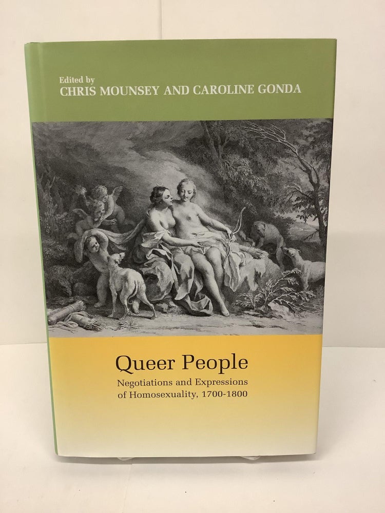 Item #86466 Queer People: Negotiations and Expressions of Homosexuality, 1700-1800. Chris Mounsey, Caroline Gonda.