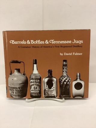 Item #86485 Barrels & Bottles & Tennessee Jugs; A Container History of America's First Registered...