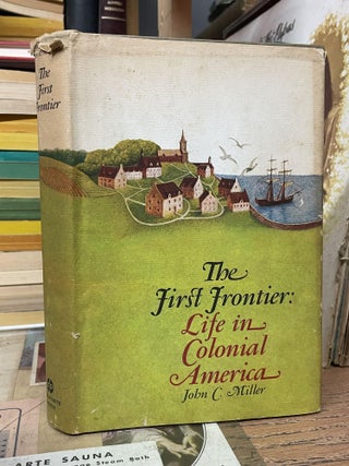 Item #86497 The First Frontier: Life in Colonial America. John C. Miller