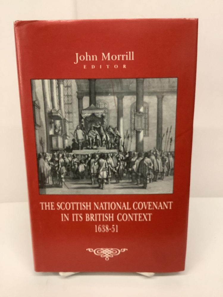 Item #86527 The Scottish National Covenant In Its British Context 1638-51. John ed Morrill.