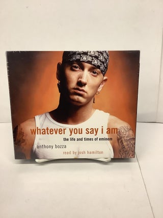 Item #86568 Whatever You Say I Am, The Life and Times of Eminem. Anthony Bozza, Josh reader Hamilton