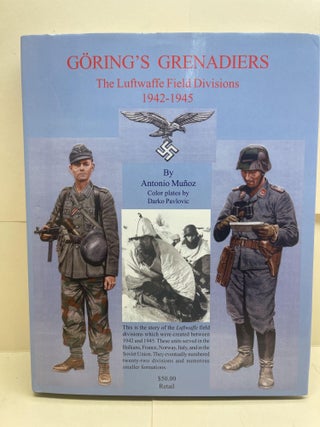 Item #86608 Goering's Grenadiers: The Luftwaffe Field Divisions, 1942-1945. Antonio J. Muñoz