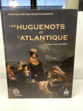 Item #86777 Les Huguenots et L'Atlantique, Volume 1, Pour Dieu, la Cause ou les Affaires....