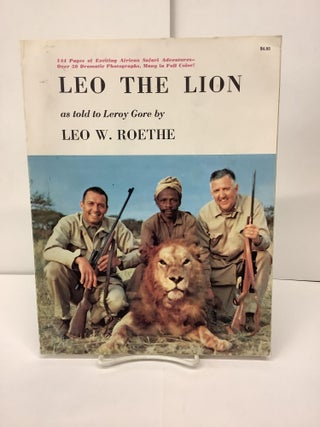 Item #86790 Leo the Lion, True Stories of African Safari Adventures. Leo W. Roethe, Leroy Gore