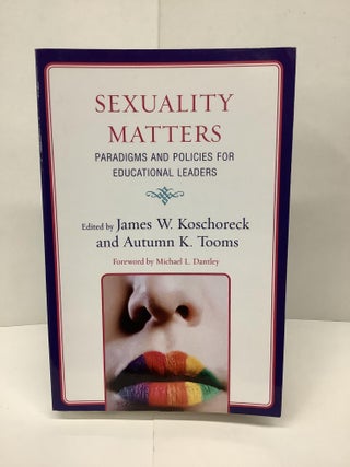 Item #86961 Sexuality Matters, Paradigms and Policies for Educational Leaders. James W....