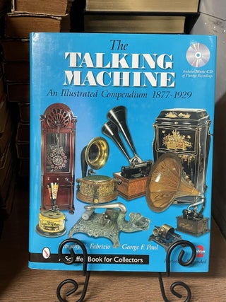 Item #86977 The Talking Machine: An Illustrated Compendium, 1877-1929. Timothy C. Fabrizio,...