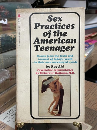 Item #87083 Sex Practices of the American Teenager. Roy Ald