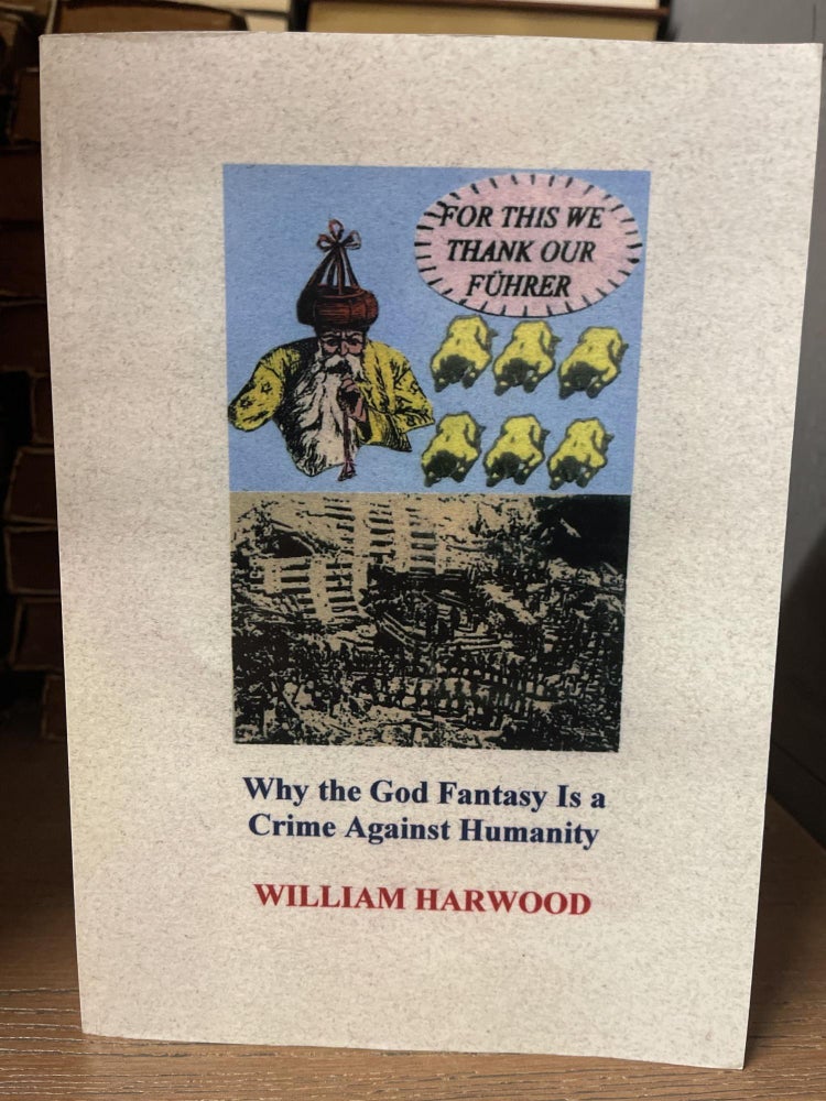 Item #87125 For This We Thank Our Fuhrer: Why the God Fantasy Is a Crime Against Humanity. William Harwood.