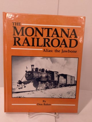 Item #87207 The Montana Railroad: Alias the Jawbone. Don Baker
