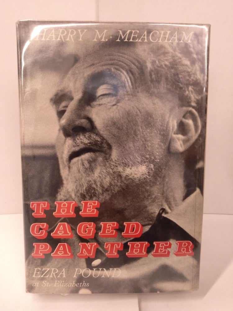 Item #87238 The Caged Panther: Ezra Pound at Saint Elizabeths. Harry M. Meacham.