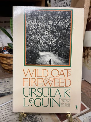 Item #87268 Wild Oats and Fireweed: New Poems. Ursula k. Le Guin