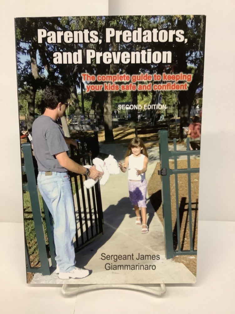 Item #87293 Parents Predators and Prevention, The Complete Guide to Keeping Your Kids Safe and Confident. Sergeant James Giammarinaro.