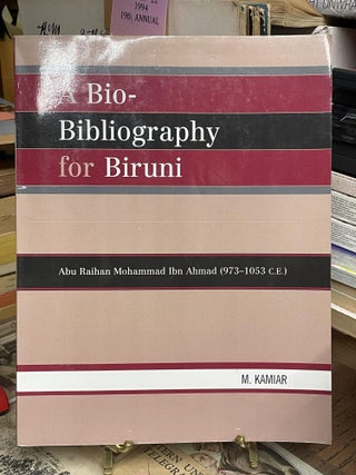 Item #87306 A Bio-Bibliography For Biruni: Abu Raihan Mohammad Ibn Ahmad (973-1053 C.E.). M. Kamiar