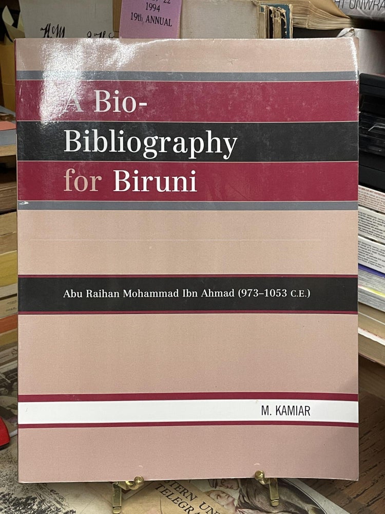 Item #87306 A Bio-Bibliography For Biruni: Abu Raihan Mohammad Ibn Ahmad (973-1053 C.E.). M. Kamiar.