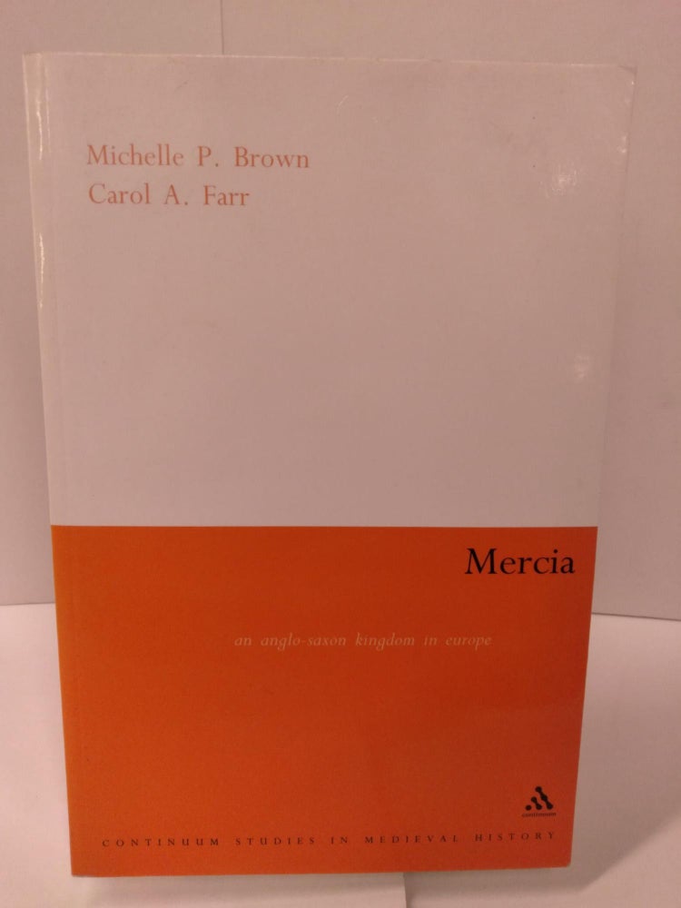 Item #87339 Mercia: An Anglo-Saxon Kingdom in Europe. Michelle P. Brown, Carol Farr.