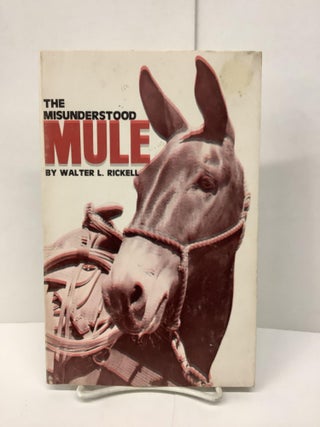 Item #87418 The Misunderstood Mule / The History of the Spanish Jack and Mule. Walter L. Rickell,...
