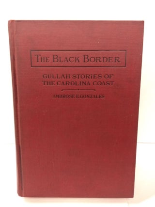 Item #87433 The Black Border: Gullah Stories of the Carolina Coast. Ambrose E. Gonzales