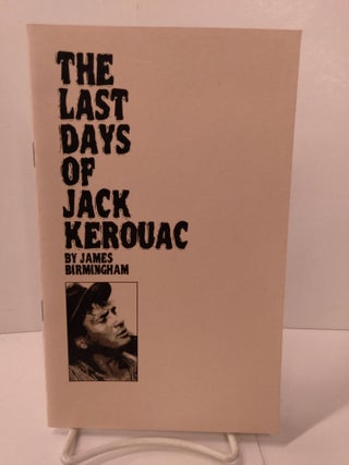 Item #87451 The Last Days of Jack Kerouac. James Birmingham