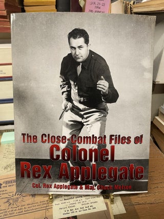Item #87468 The Close-Combat Files of Colonel Rex Applegate. Rex Applegate, Chuck Melson